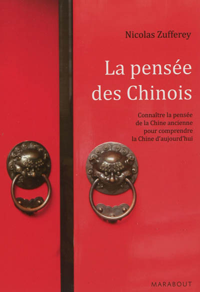 La pensée des Chinois : connaître la pensée de la Chine ancienne pour comprendre la Chine d'aujourd'hui
